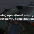 Leasing operațional auto: ghid complet pentru firme din România