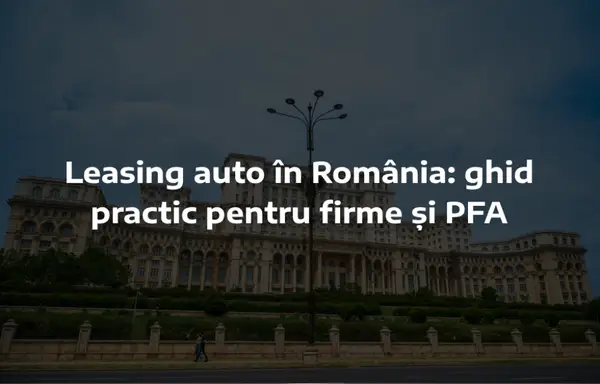 Leasing auto în România: ghid practic pentru firme și PFA